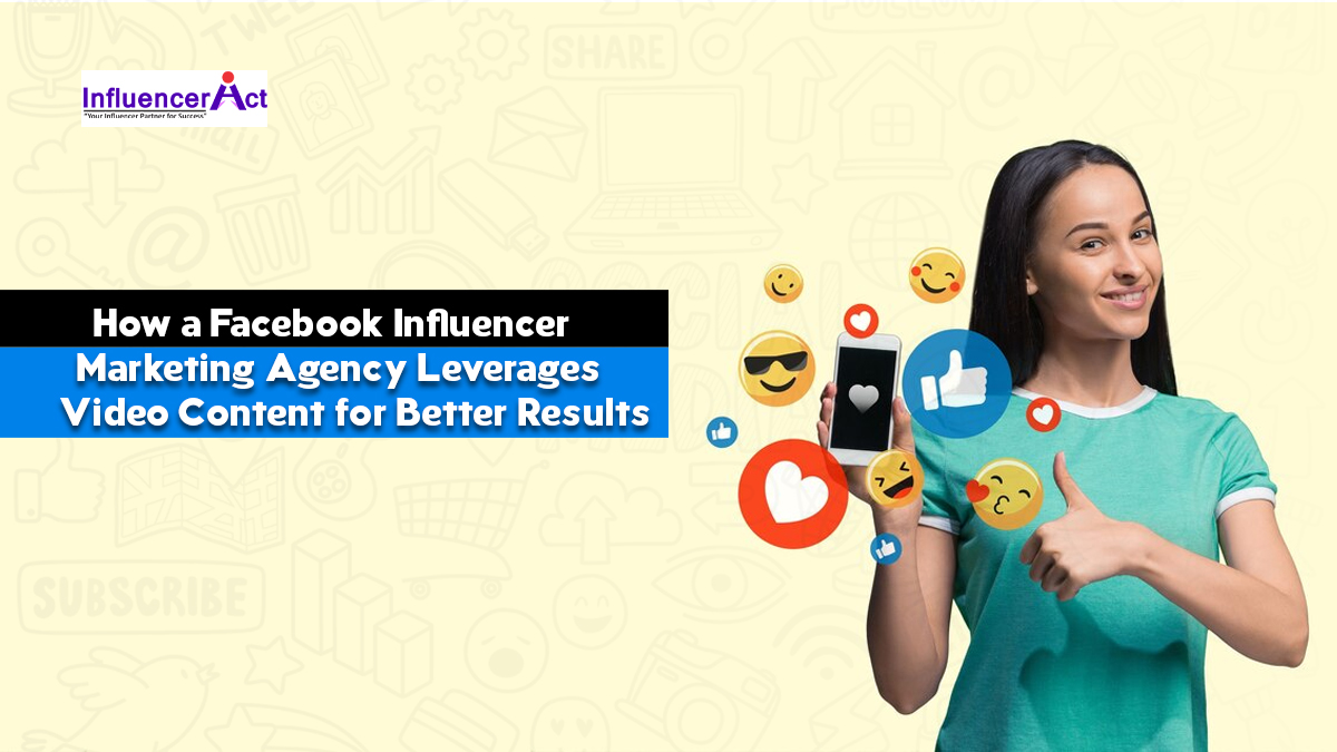 How a Facebook Influencer Marketing Agency Leverages Video Content for Better Results